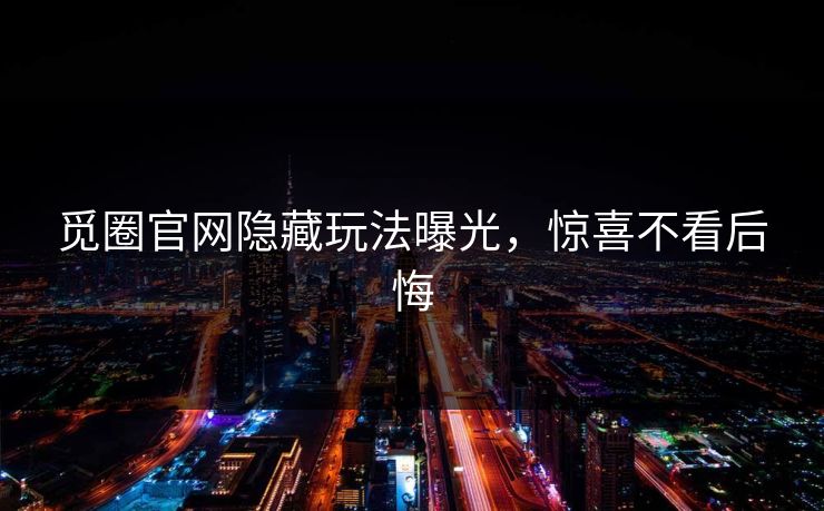 觅圈官网隐藏玩法曝光，惊喜不看后悔