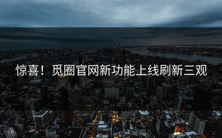 惊喜！觅圈官网新功能上线刷新三观