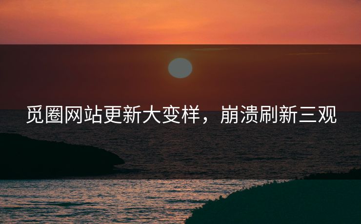 觅圈网站更新大变样，崩溃刷新三观