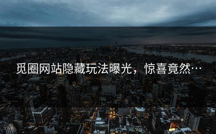 觅圈网站隐藏玩法曝光，惊喜竟然…