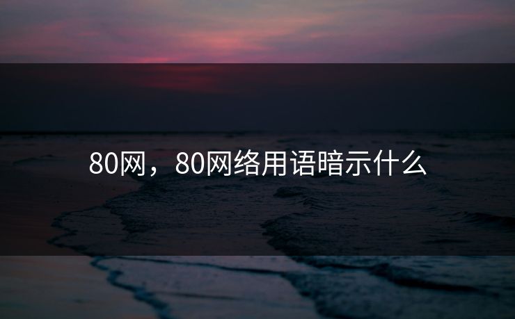 80网，80网络用语暗示什么