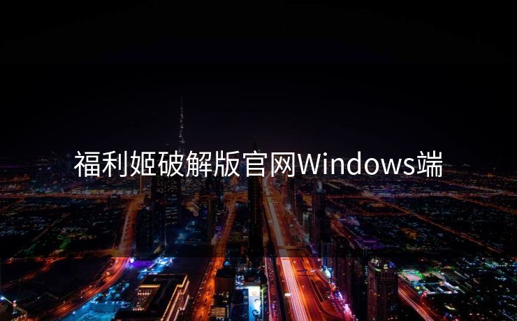 福利姬破解版官网Windows端